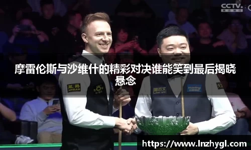 摩雷伦斯与沙维什的精彩对决谁能笑到最后揭晓悬念